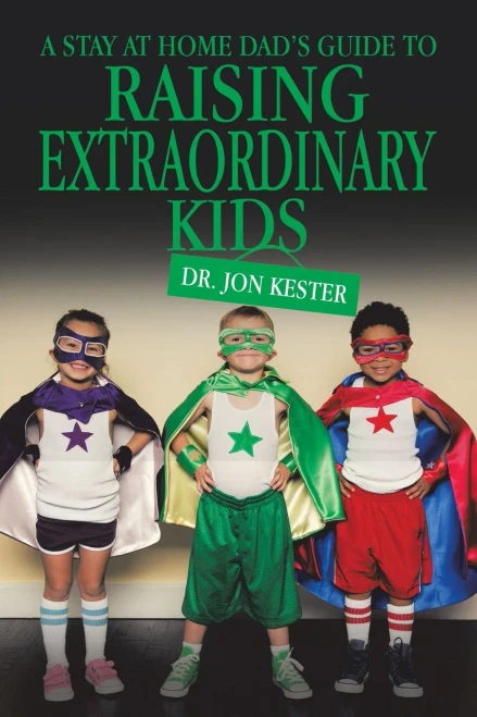 A Stay At Home Dad'S Guide To Raising Extraordinary Kids