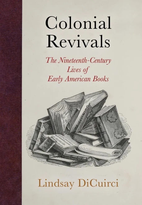 Colonial Revivals: The Nineteenth-Century Lives of Early American Books (Material Texts)