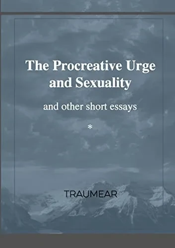 The Procreative Urge And Sexuality : And Other Short Essays