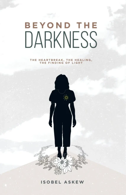 Beyond The Darkness : The Heartbreak, The Healing, The Finding Of Light