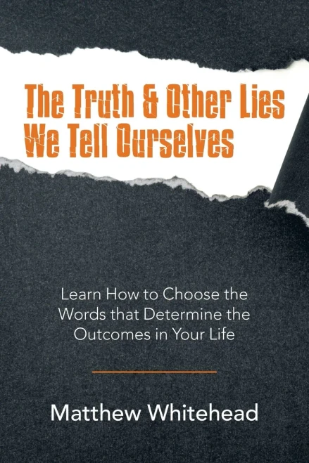 The Truth And Other Lies We Tell Ourselves : Learn How To Choose The Words That Determine The Outcomes In Your Life - 9781982272838