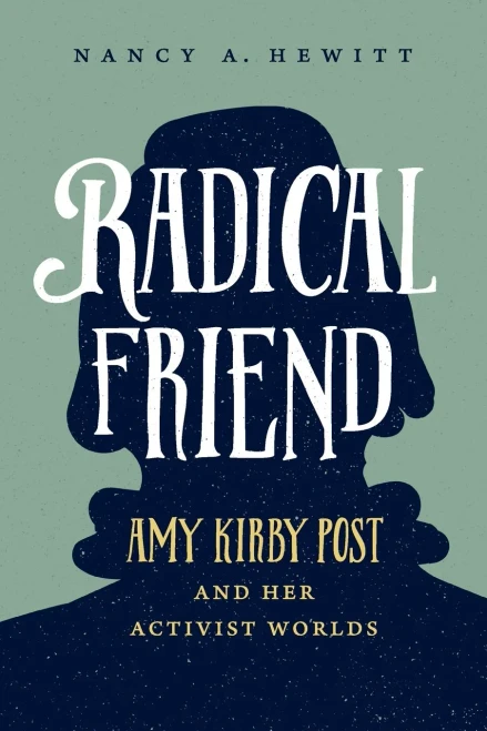 Radical Friend: Amy Kirby Post and Her Activist Worlds