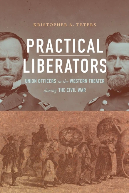 Practical Liberators : Union Officers In The Western Theater During The Civil War