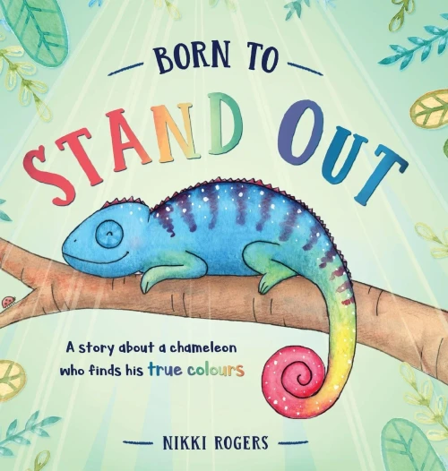Born To Stand Out : A Story About A Chameleon Who Finds His True Colours