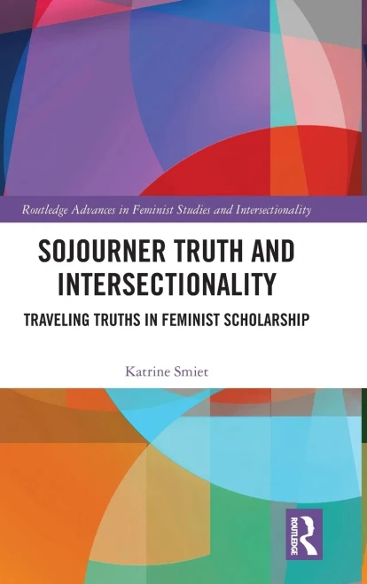 Sojourner Truth and Intersectionality: Travelling Truths in Feminist Scholarship (Routledge Advances in Feminist Studies and Intersectionality)