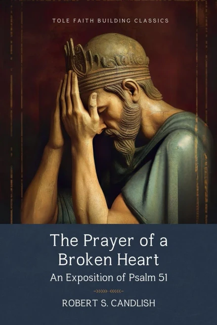 The Prayer Of A Broken Heart : An Exposition Of Psalm 51