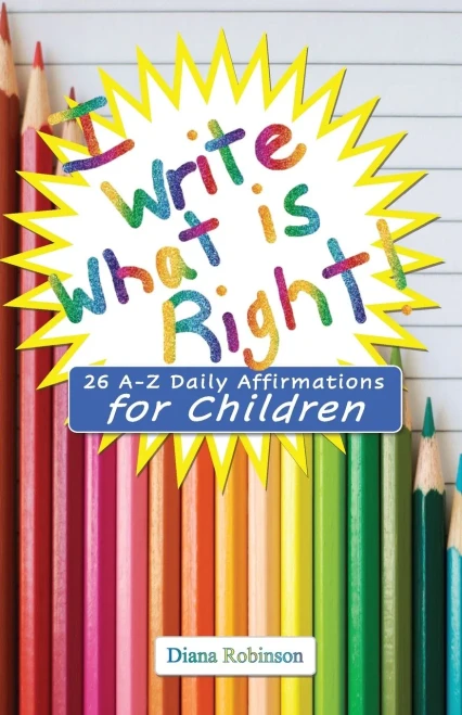 I Write What Is Right! 26 A-Z Daily Affirmations For Children