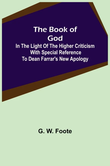 The Book Of God : In The Light Of The Higher Criticism With Special Reference To Dean Farrar'S New Apology