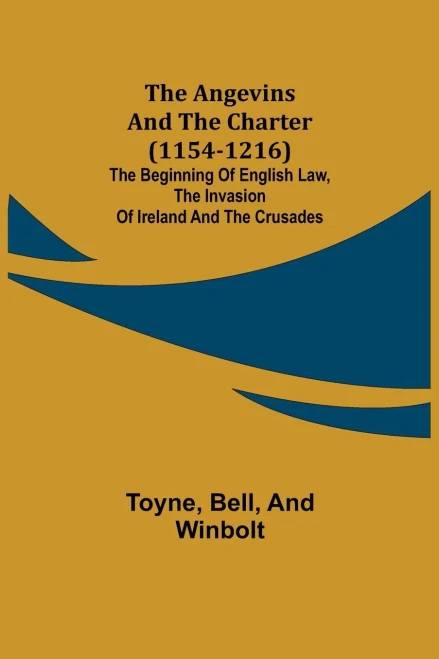 The Angevins And The Charter (1154-1216); The Beginning Of English Law, The Invasion Of Ireland And The Crusades