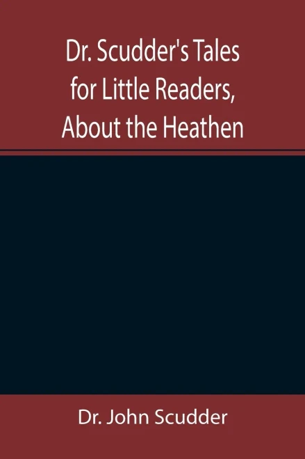 Dr. Scudder'S Tales For Little Readers, About The Heathen.