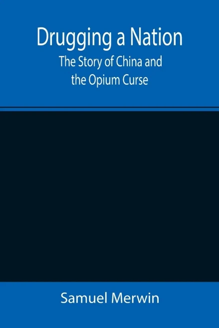 Drugging A Nation : The Story Of China And The Opium Curse