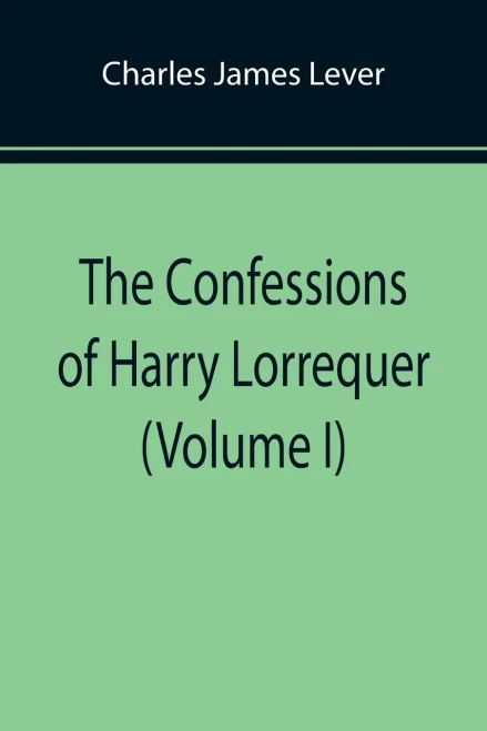 The Confessions Of Harry Lorrequer (Volume I)