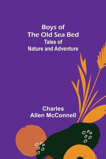 Boys Of The Old Sea Bed : Tales Of Nature And Adventure