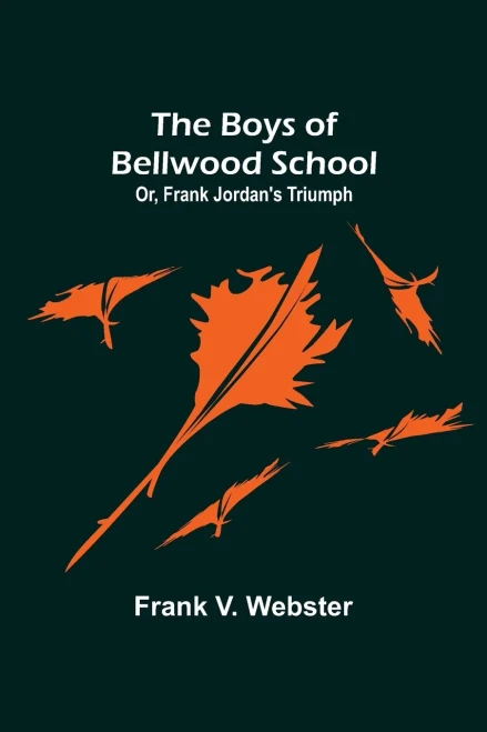 The Boys Of Bellwood School; Or, Frank Jordan'S Triumph