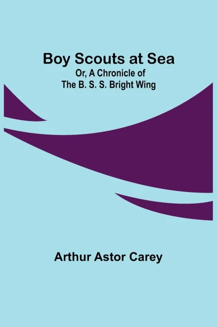 Boy Scouts At Sea; Or, A Chronicle Of The B. S. S. Bright Wing