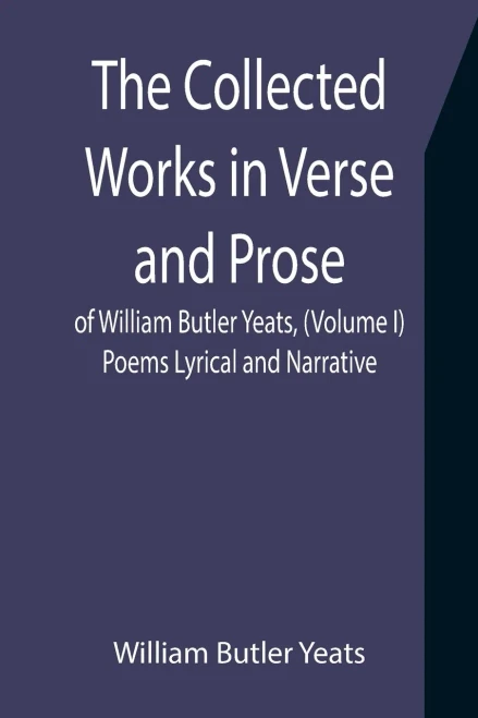 The Collected Works In Verse And Prose Of William Butler Yeats, (Volume I) Poems Lyrical And Narrative