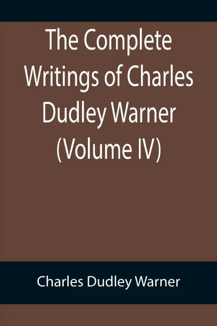 The Complete Writings Of Charles Dudley Warner (Volume Iv)