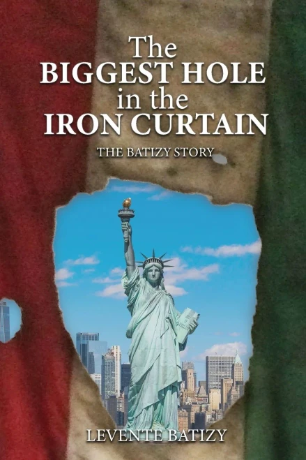 The Biggest Hole In The Iron Curtain : The Batizy Story - 9781957208596