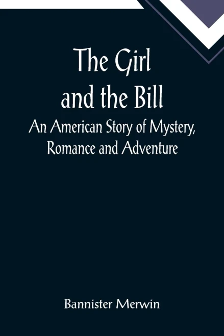 The Girl And The Bill; An American Story Of Mystery, Romance And Adventure