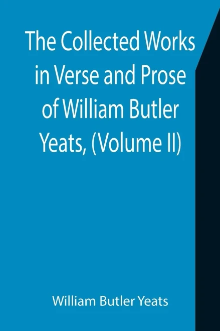 The Collected Works In Verse And Prose Of William Butler Yeats, (Volume Ii) The King'S Threshold. On Baile'S Strand. Deirdre. Shadowy Waters