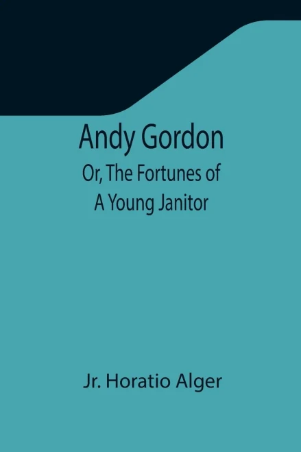 Andy Gordon; Or, The Fortunes Of A Young Janitor