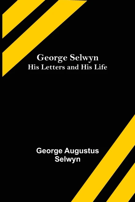 George Selwyn : His Letters And His Life