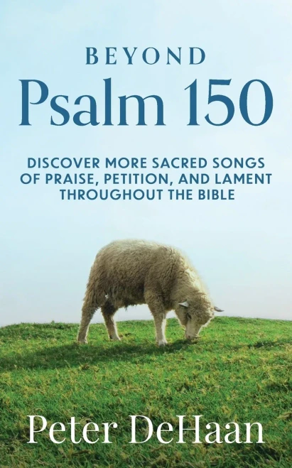 Beyond Psalm 150 : Discover More Sacred Songs Of Praise, Petition, And Lament Throughout The Bible - 9781948082716