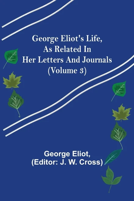 George Eliot'S Life, As Related In Her Letters And Journals (Volume 3)