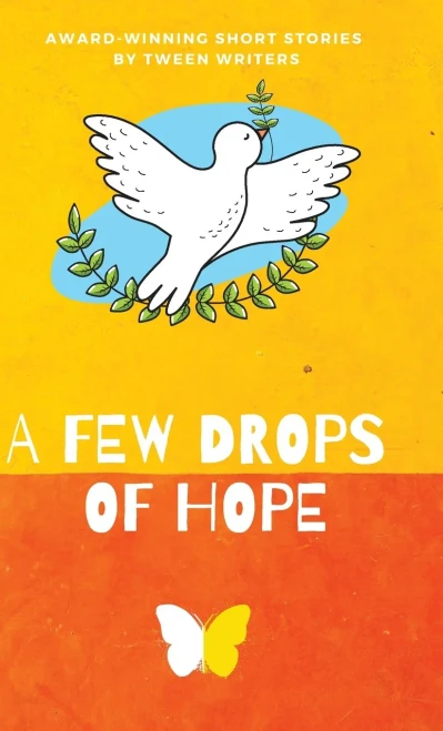 A Few Drops Of Hope : Award-Winning Short Stories By Tween Writers