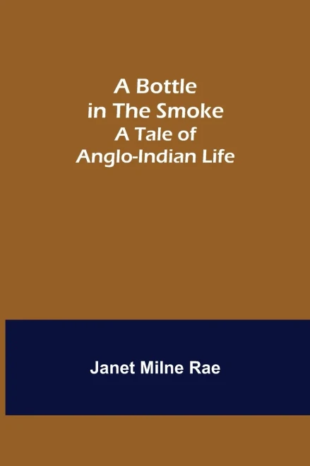 A Bottle In The Smoke : A Tale Of Anglo-Indian Life