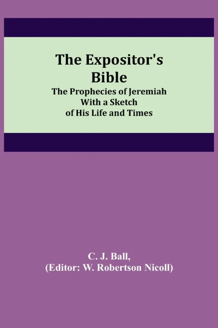 The Expositor'S Bible : The Prophecies Of Jeremiah With A Sketch Of His Life And Times