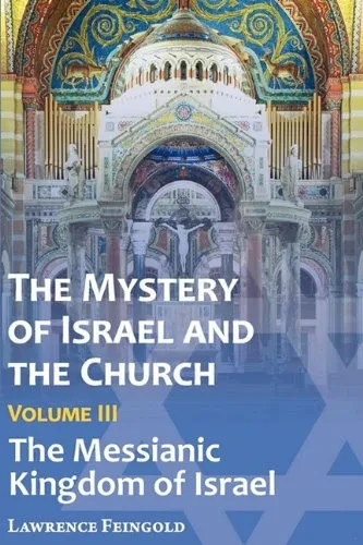The Mystery of Israel and the Church, Vol. 3: The Messianic Kingdom of Israel
