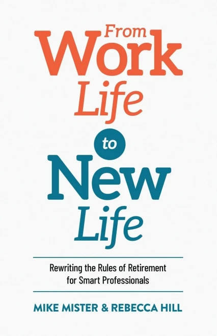 From Work Life To New Life : Rewriting The Rules Of Retirement For Smart Professionals