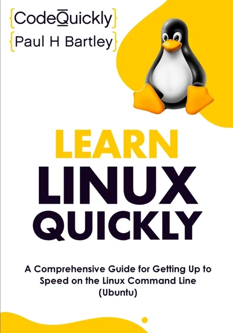 Learn Linux Quickly : A Comprehensive Guide For Getting Up To Speed On The Linux Command Line (Ubuntu)