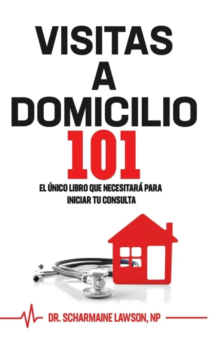 Visitas A Domicilio101: El Único Libro Que Necesitará Para Iniciar Tu Consulta