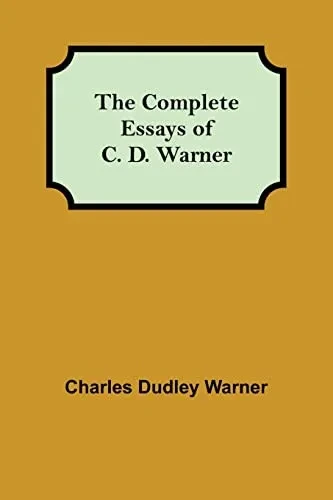The Complete Essays Of C. D. Warner