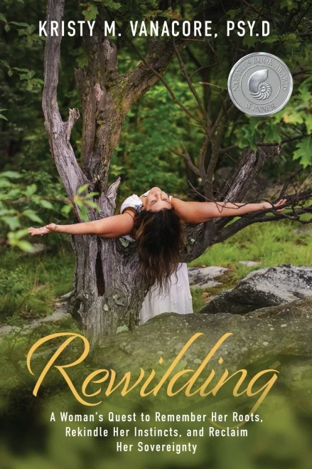 Rewilding : A Woman'S Quest To Remember Her Roots, Rekindle Her Instincts, And Reclaim Her Sovereignty