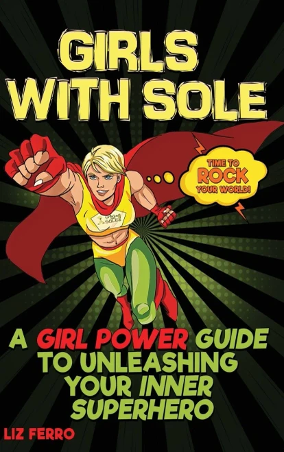 Girls With Sole: A Girl Power Guide To Unleashing Your Inner Superhero