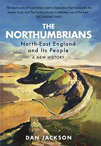 The Northumbrians : North-East England And Its People -- A New History