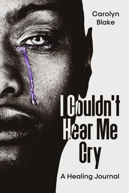 I Couldn'T Hear Me Cry : A Healing Journal