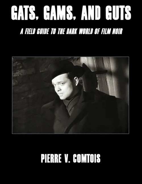 Gats, Gams, And Guts: A Field Guide To The Dark World Of Film Noir