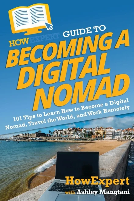 Howexpert Guide To Becoming A Digital Nomad : 101 Tips To Learn How To Become A Digital Nomad, Travel The World, And Work Remotely