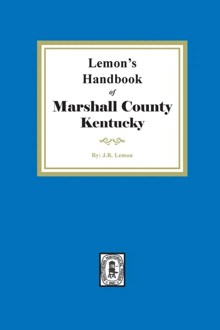 Lemon'S Hand Book Of Marshall County, Kentucky: Giving Its History, Advantages, Etc. And Biographical Sketches Of Its Prominent Citizens