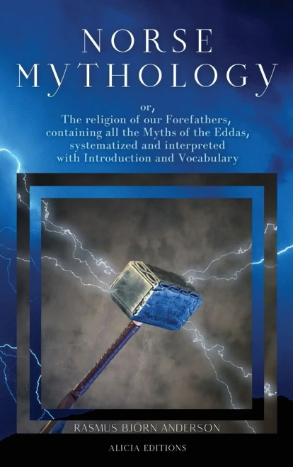 Norse Mythology : Or, The Religion Of Our Forefathers, Containing All The Myths Of The Eddas, Systematized And Interpreted With Introduction And Vocabulary