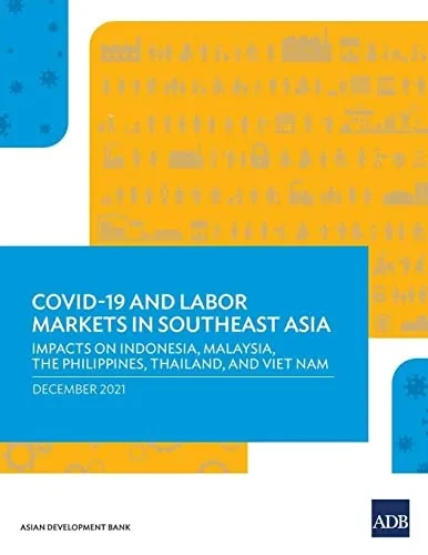 A Crisis Like No Other : Covid-19 And Labor Markets In Southeast Asia-Evidence From Indonesia, Malaysia, The Philippines, Thailand, And Viet Nam