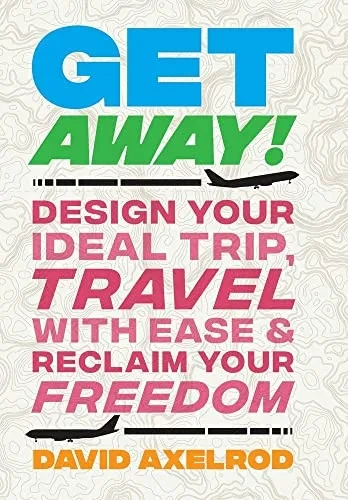 Get Away!: Design Your Ideal Trip, Travel With Ease, And Reclaim Your Freedom - 9781544525495