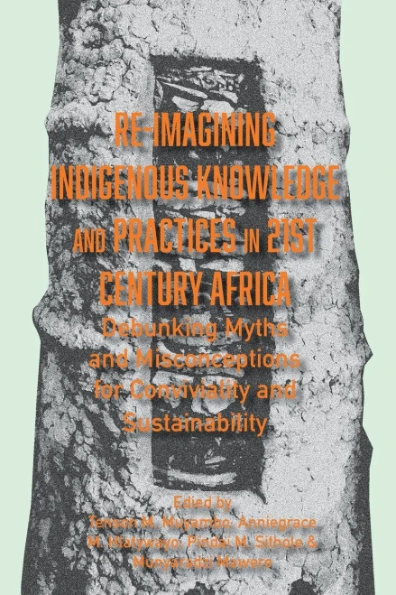 Re-Imagining Indigenous Knowledge And Practices In 21St Century Africa: Debunking Myths And Misconceptions For Conviviality And Sustainability