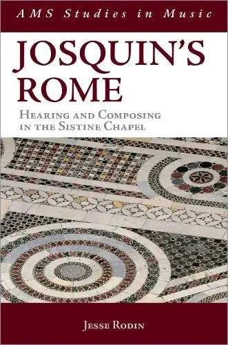 Josquin'S Rome : Hearing And Composing In The Sistine Chapel