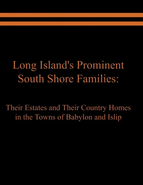 Long Island'S Prominent South Shore Families : Their Estates And Their Country Homes In The Towns Of Babylon And Islip