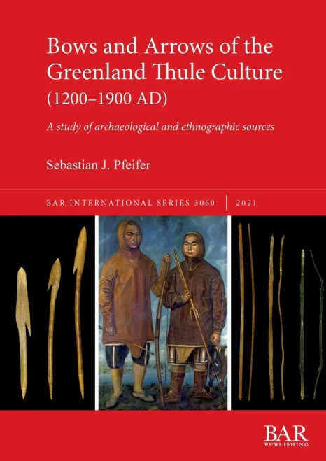 Bows And Arrows Of The Greenland Thule Culture (1200-1900 Ad) : A Study Of Archaeological And Ethnographic Sources